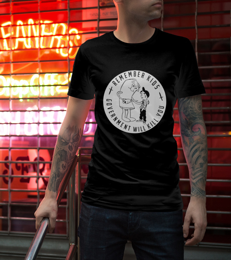 Remember Kids Government Will Kill You Political Satire T-Shirt