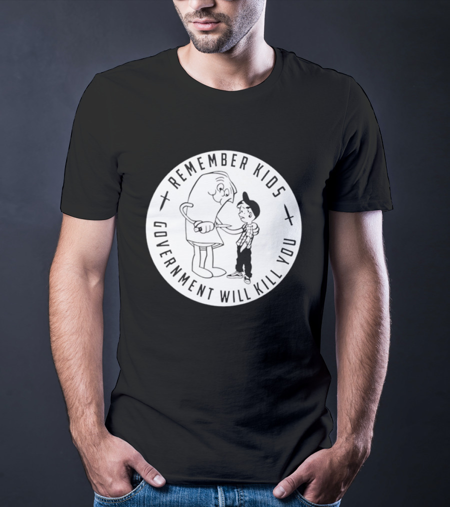 Remember Kids Government Will Kill You Political Satire T-Shirt
