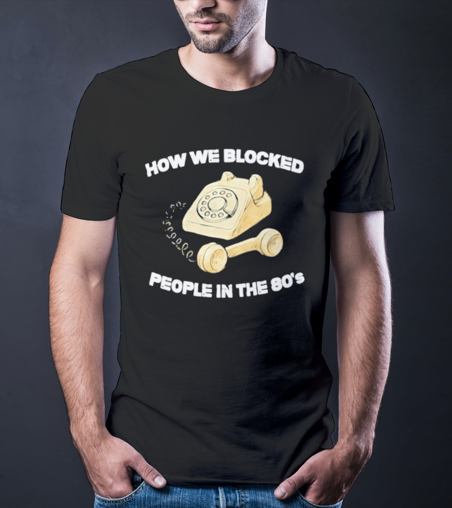 How We Blocked People In The 80s With Classic Rotary Telephone T-Shirt