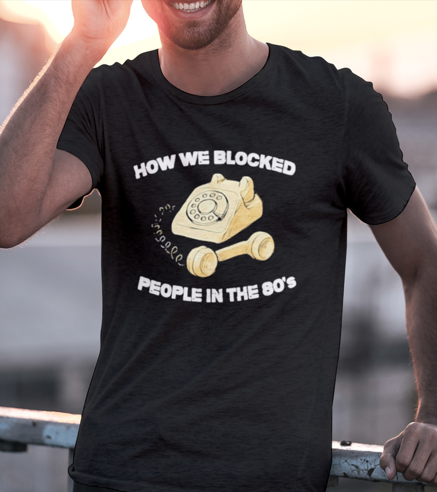 How We Blocked People In The 80s With Classic Rotary Telephone T-Shirt