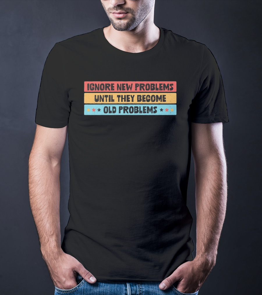 Ignore New Problems Until They Become Old Problems Retro Stars T-Shirt
