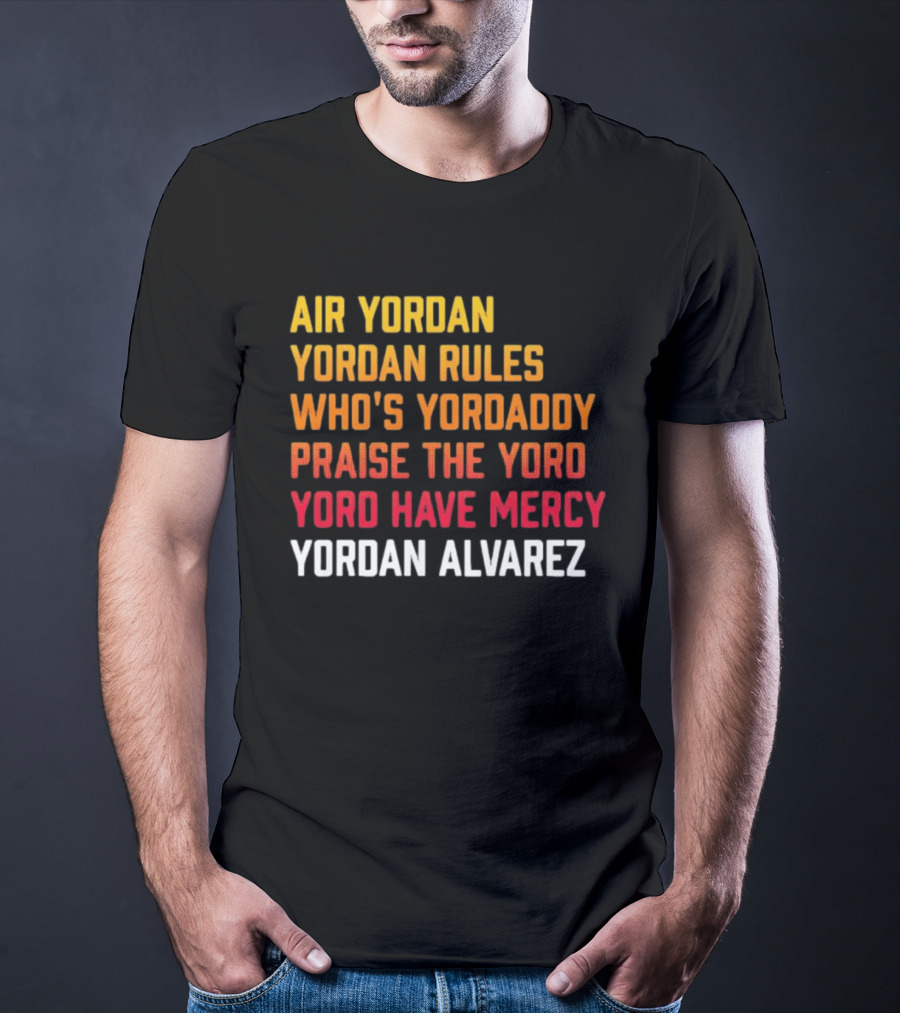 Air Yordan Yordan Rules Who's Yordaddy Praise The Yoro Yoro Have Mercy Yordan Alvarez T-Shirt