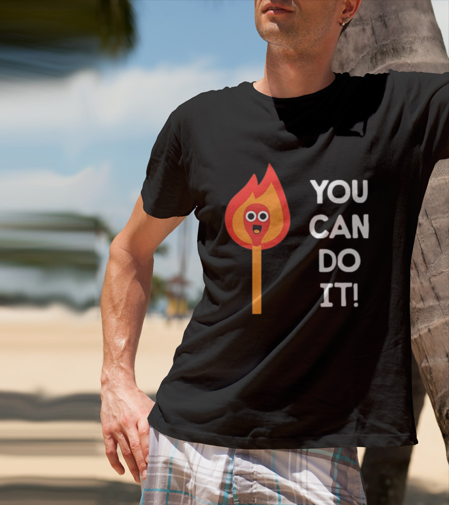 You Can Do It Matchstick Motivation Encouragement Burn Bright T-Shirt