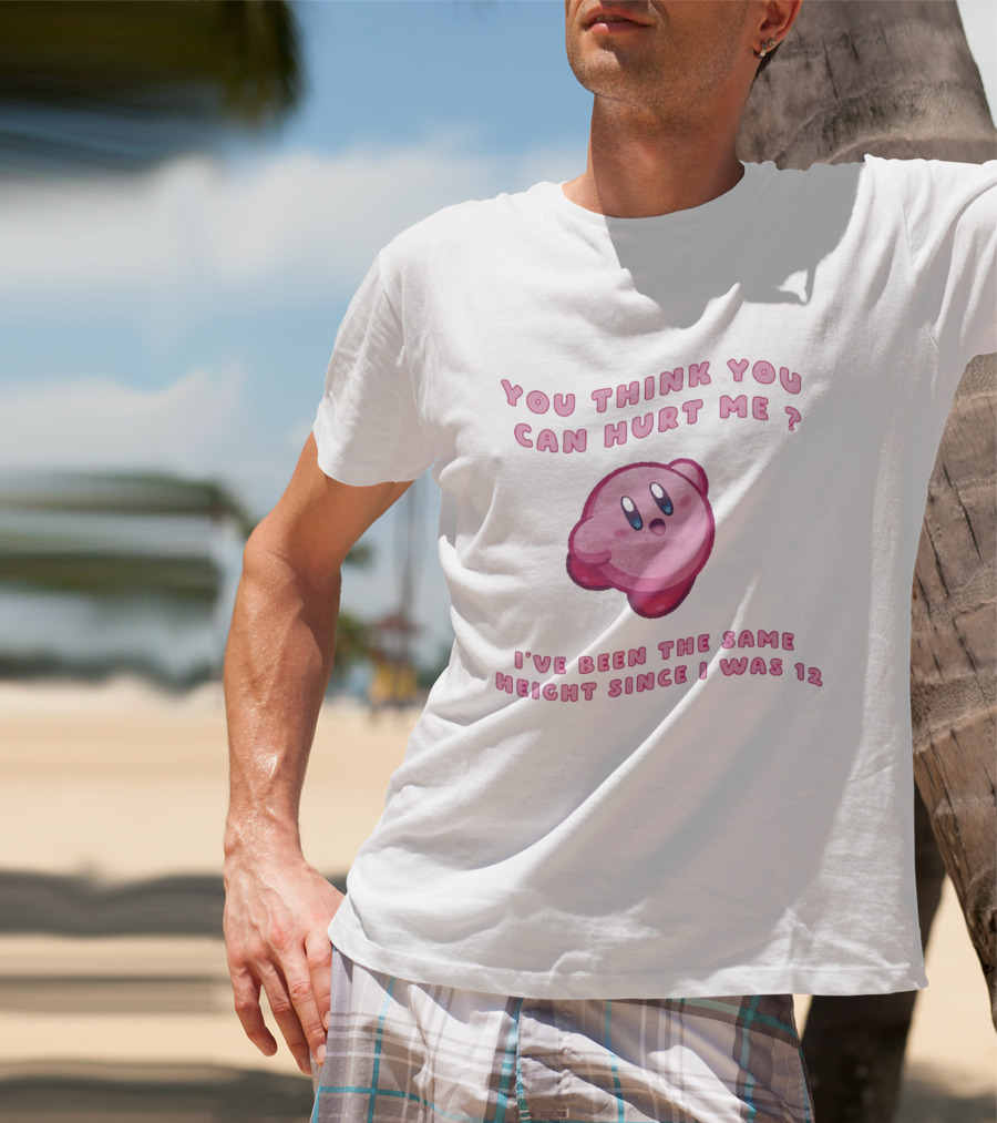 Kirby You Think You Can Hurt Me I've Been The Same Height Since I Was 12 T-Shirt
