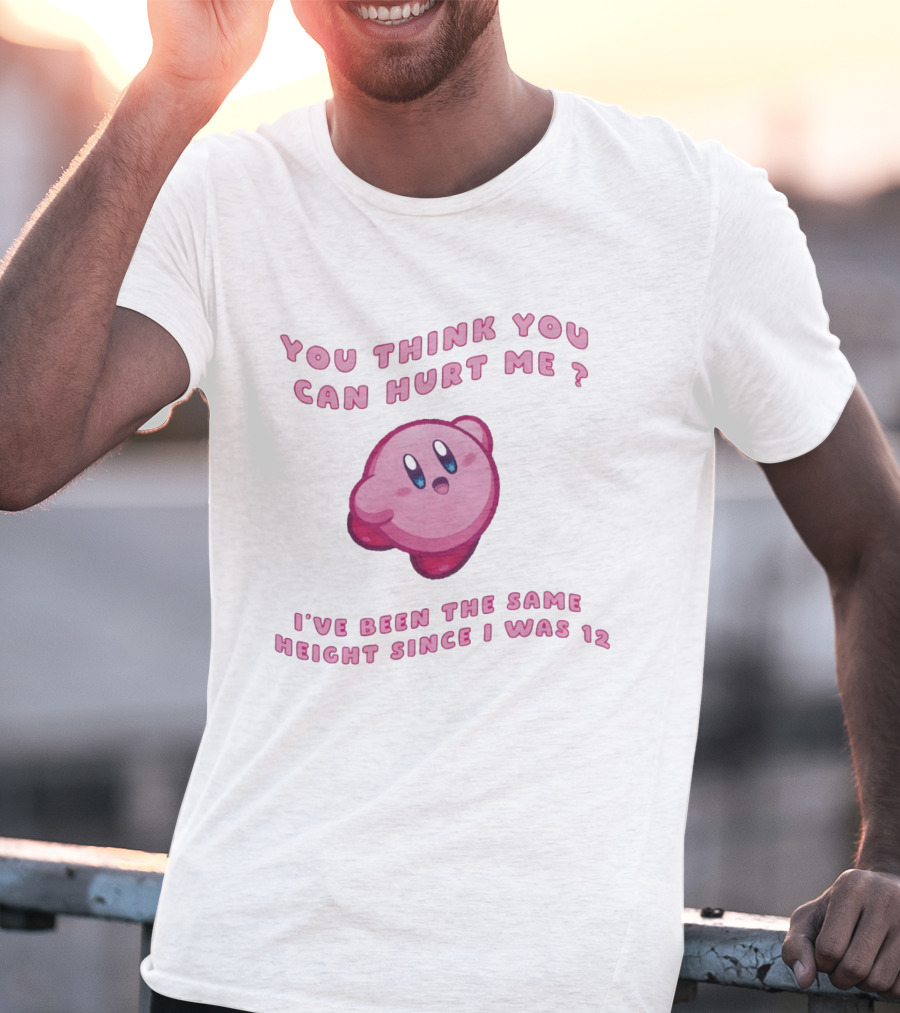 Kirby You Think You Can Hurt Me I've Been The Same Height Since I Was 12 T-Shirt