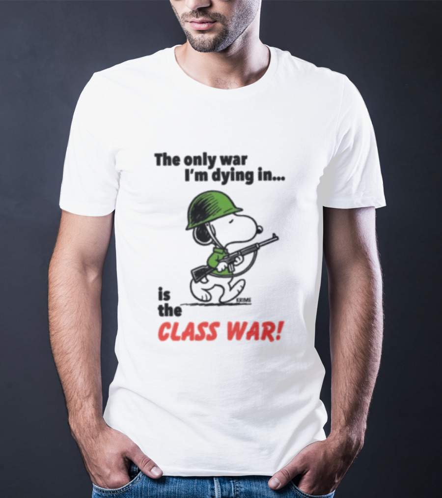 The Only War I'm Dying In Is The Class War Snoopy Soldiers On T-Shirt