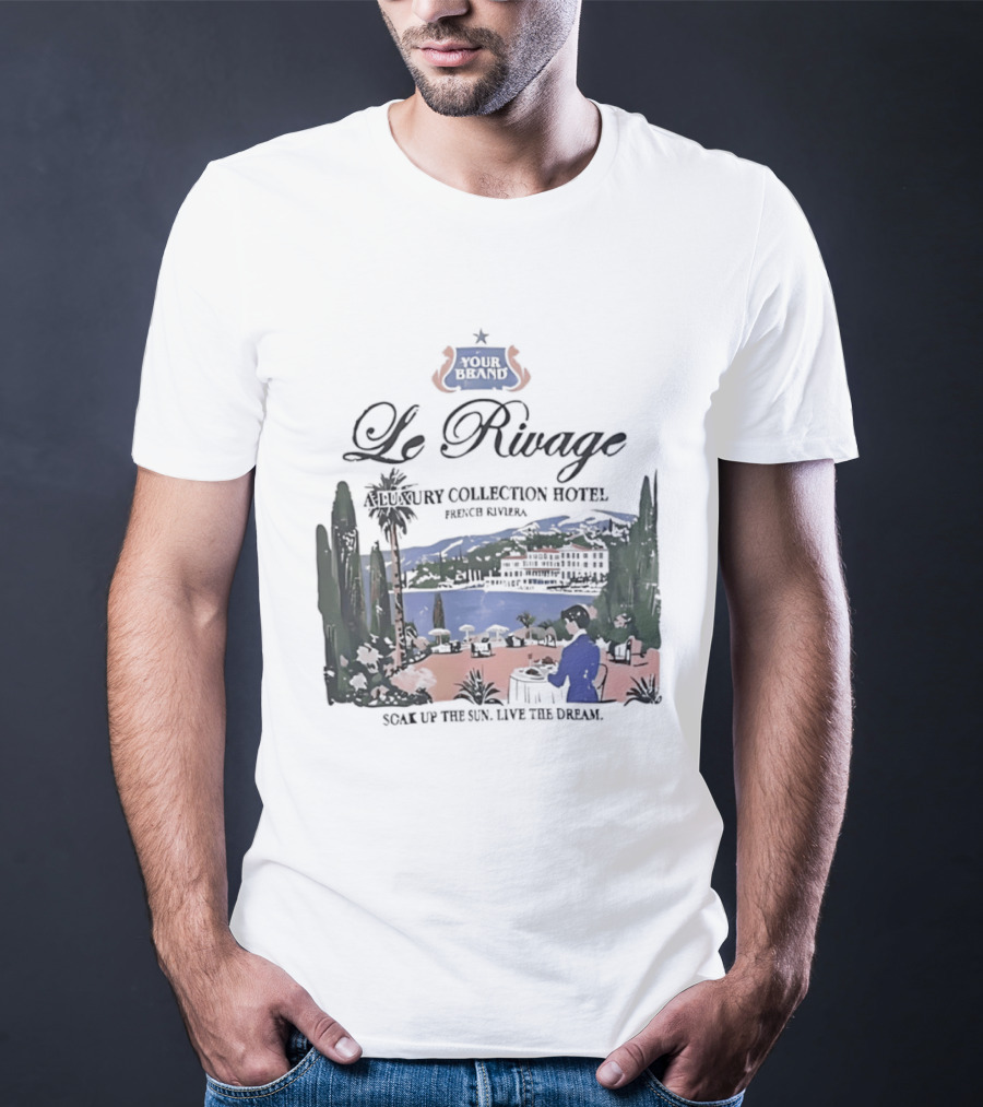 Le Rivage French Riviera Luxury Collection Hotel Soak Up The Sun Live The Dream Your Dreams T-Shirt