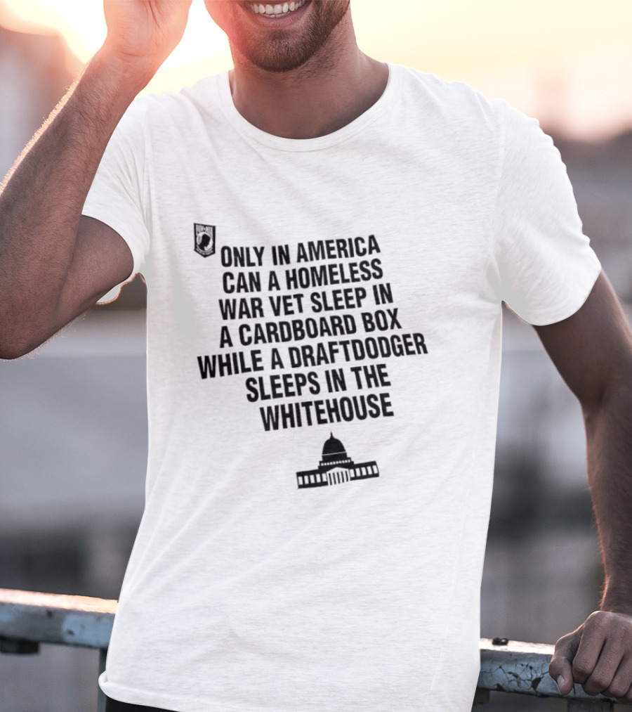 Only In America Can A Homeless War Vet Sleep In A Cardboard Box While A Draftdodger Sleeps In The Whitehouse T-Shirt