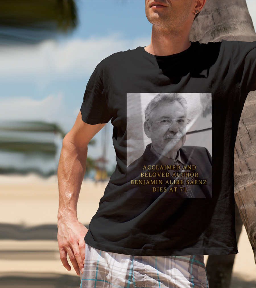 Acclaimed And Beloved Author Benjamin Alire Sáenz Dies At 71 T-Shirt