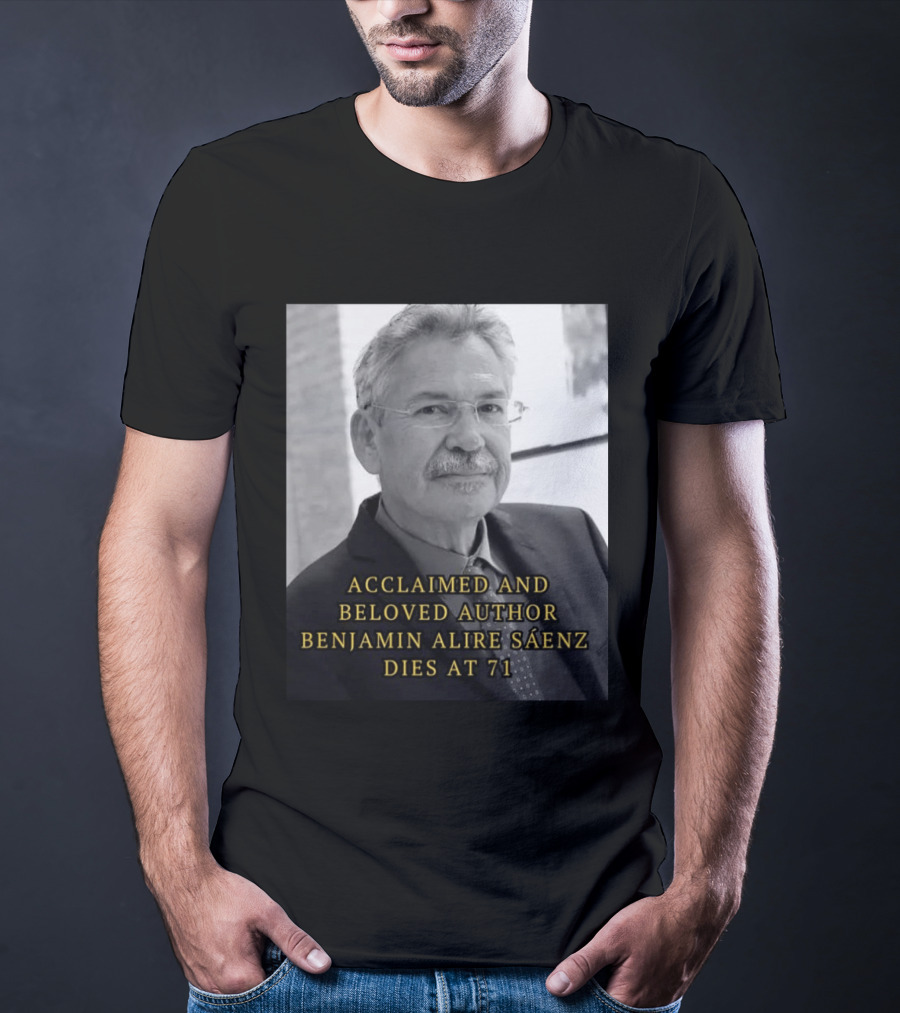 Acclaimed And Beloved Author Benjamin Alire Sáenz Dies At 71 T-Shirt