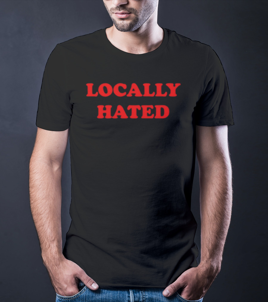Locally Hated Bold Attitude T-Shirt