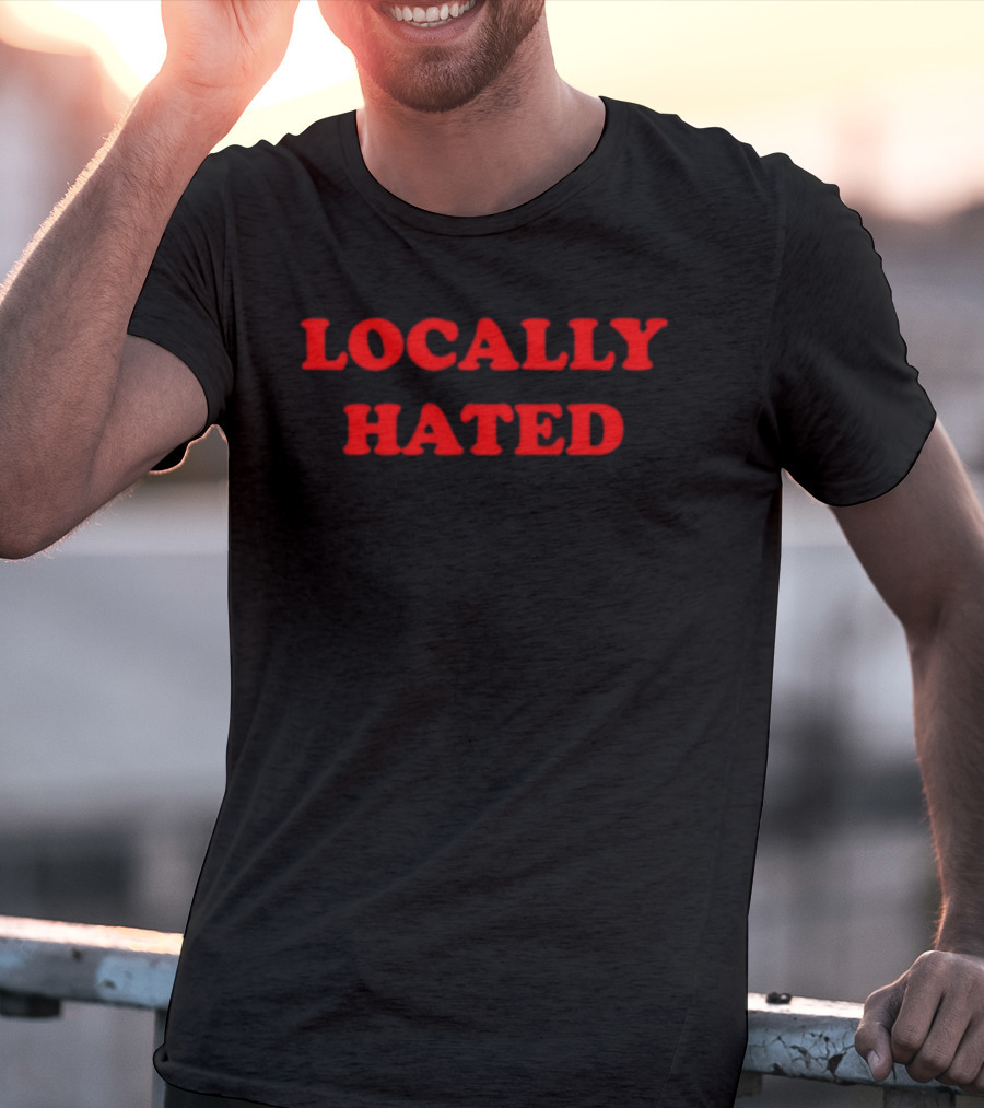 Locally Hated Bold Attitude T-Shirt