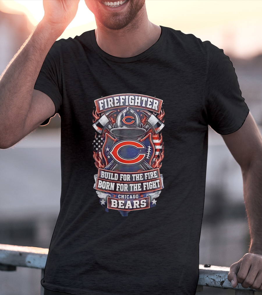 Chicago Bears Firefighter Build For The Fire Born For The Fight T-Shirt
