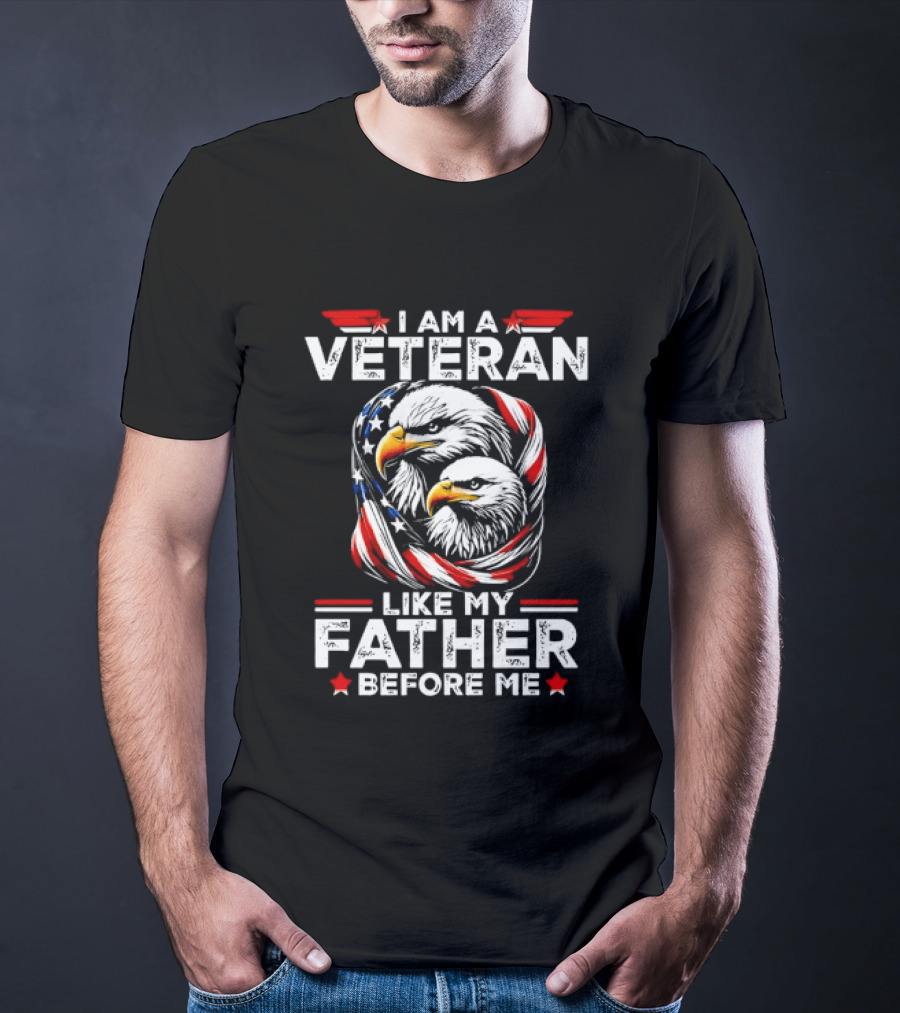 I Am A Veteran Like My Father Before Me Patriotic Eagles And American Flag T-Shirt