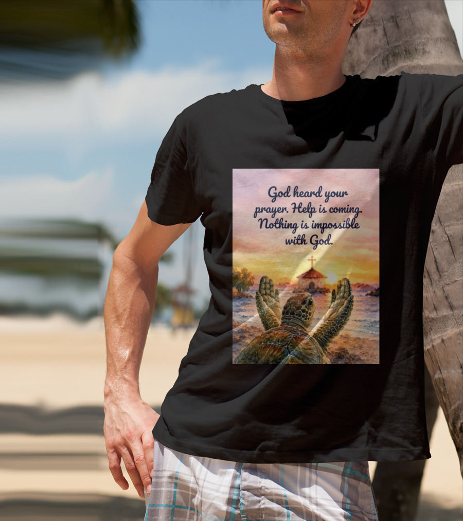 God Heard Your Prayer Help Is Coming Nothing Is Impossible With Turtle And Church Sunset T-Shirt