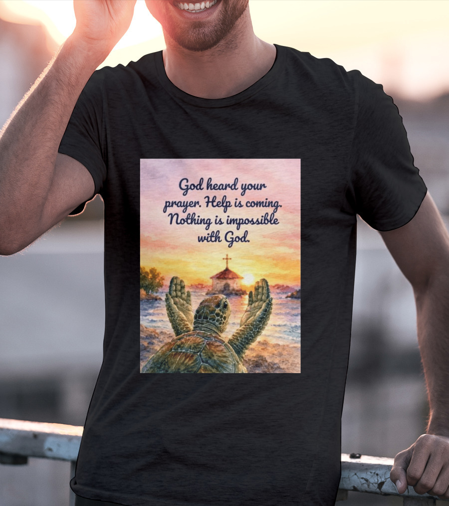 God Heard Your Prayer Help Is Coming Nothing Is Impossible With Turtle And Church Sunset T-Shirt