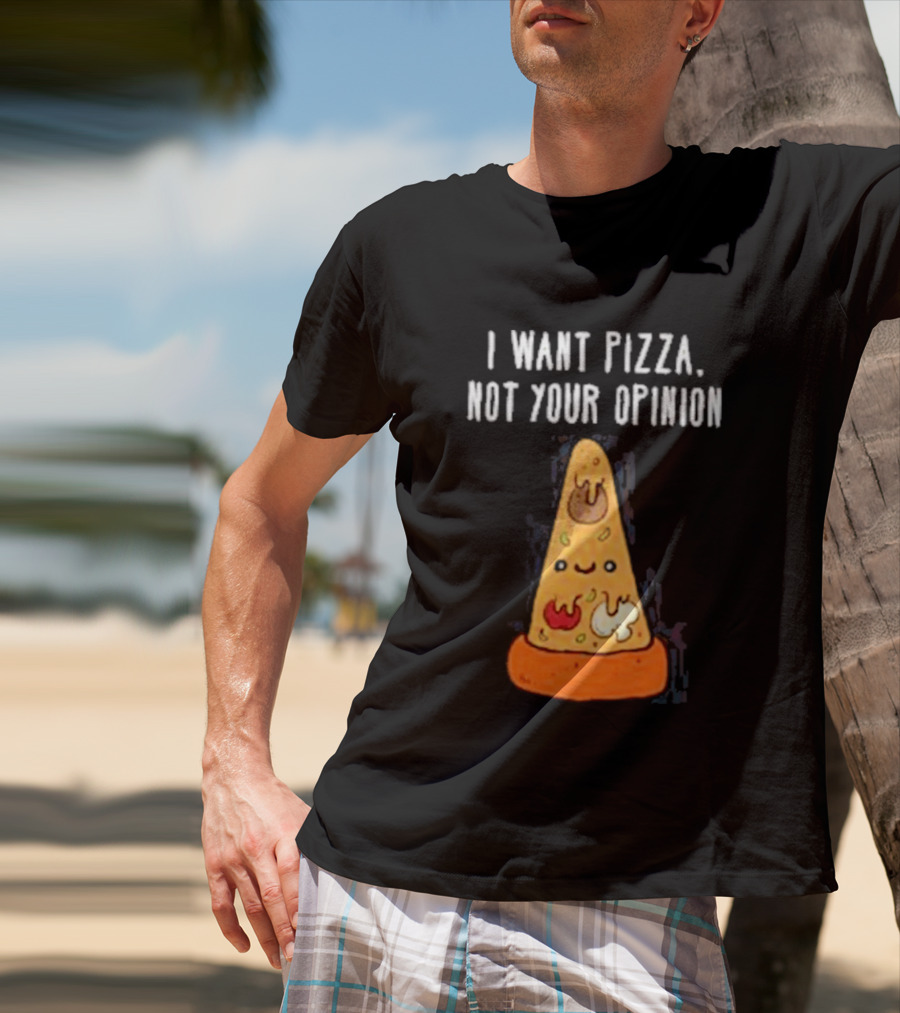 I Want Pizza Not Your Opinion Cheese Slice Cartoon T-Shirt