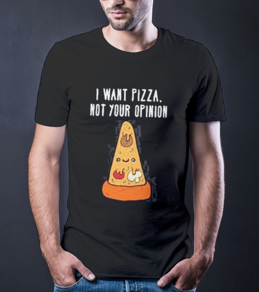 I Want Pizza Not Your Opinion Cheese Slice Cartoon T-Shirt