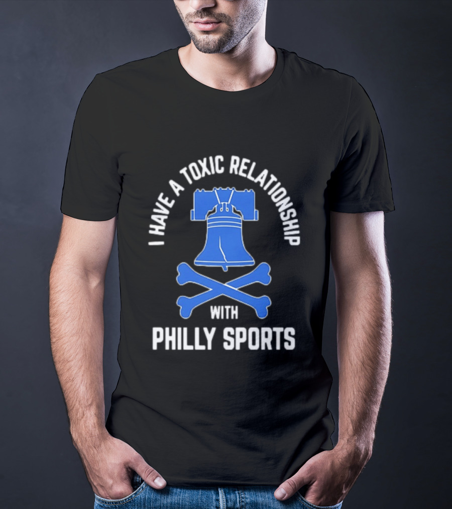 I Have A Toxic Relationship With Philly Sports Liberty Bell Crossbones T-Shirt