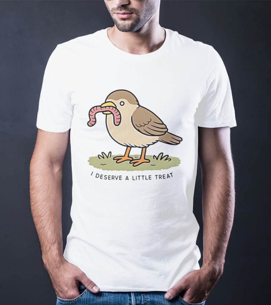 Classic I Deserve A Little Treat Bird Worm Fun T-Shirt