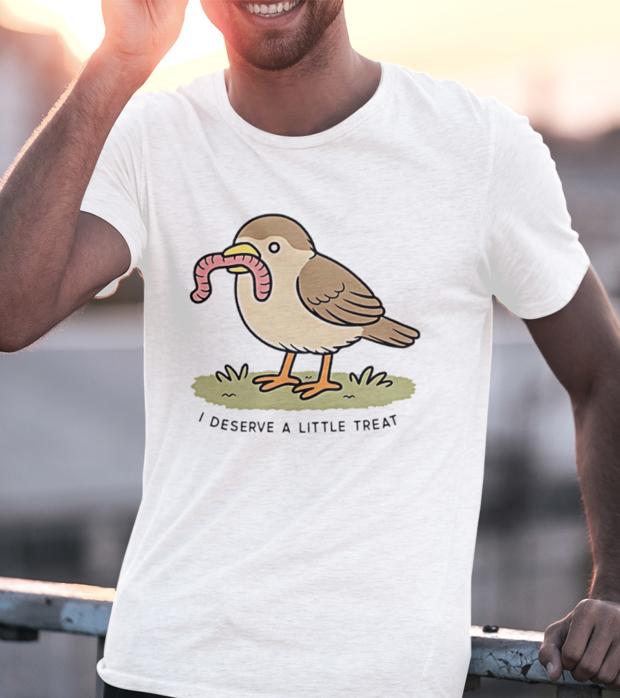 Classic I Deserve A Little Treat Bird Worm Fun T-Shirt