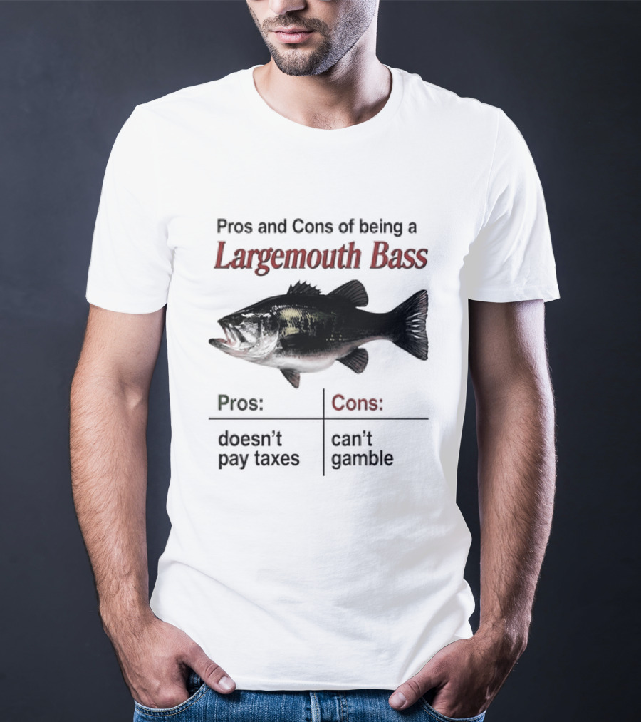 Pros And Cons Of Being A Largemouth Bass Doesn't Pay Taxes Can't Gamble T-Shirt