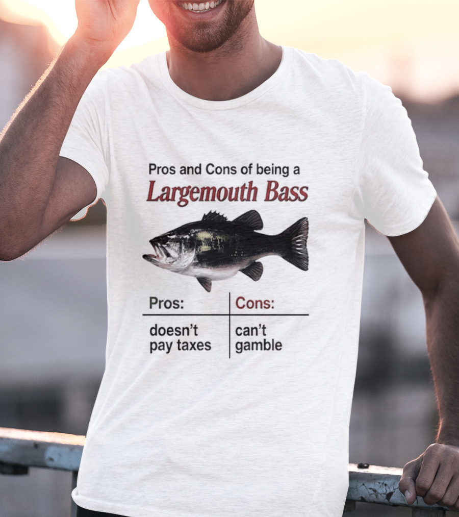 Pros And Cons Of Being A Largemouth Bass Doesn't Pay Taxes Can't Gamble T-Shirt