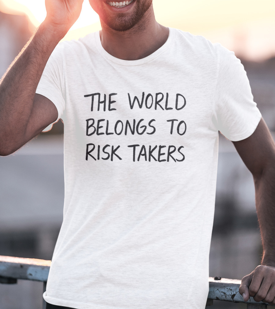 The World Belongs To Risk Takers Bold Motivational T-Shirt