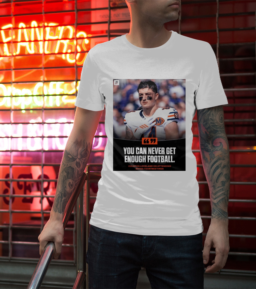 You Can Never Get Enough Football Colston Loveland On Attending Extra Team Meetings MH GSH T-Shirt
