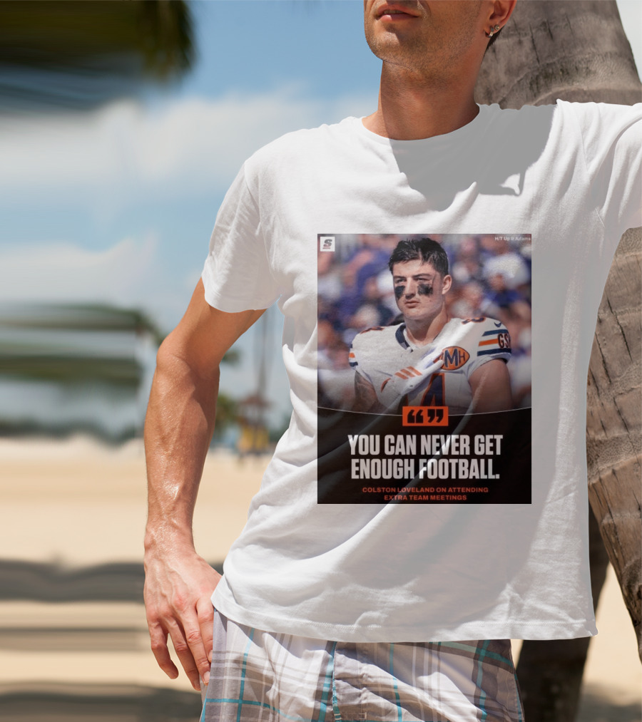 You Can Never Get Enough Football Colston Loveland On Attending Extra Team Meetings MH GSH T-Shirt