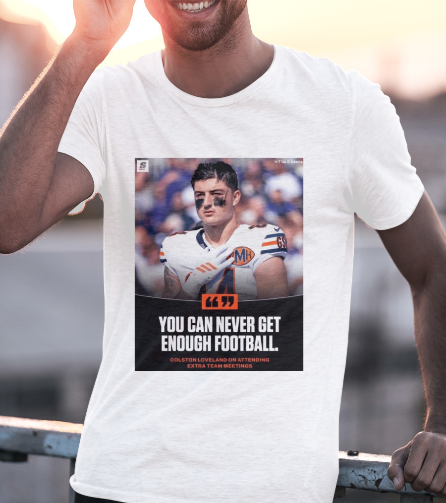 You Can Never Get Enough Football Colston Loveland On Attending Extra Team Meetings MH GSH T-Shirt