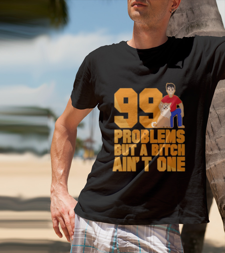 99 Problems But A Bitch Ain't One With Dog And Person T-Shirt