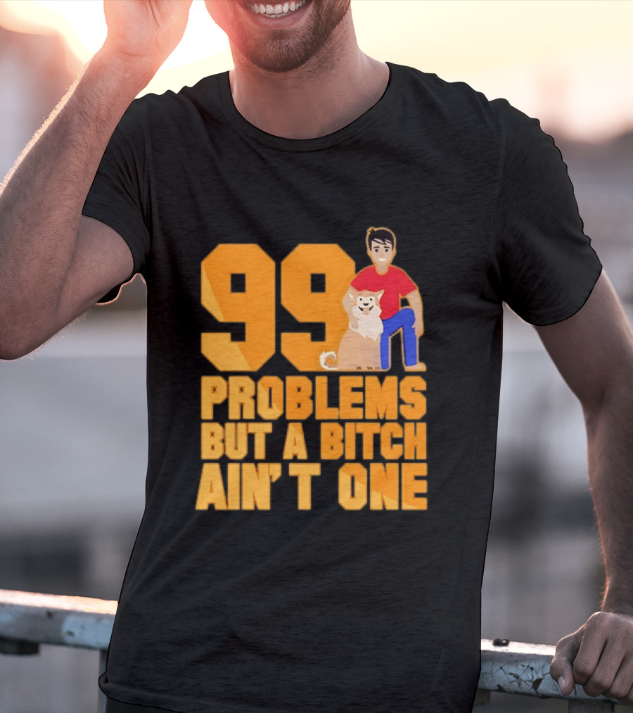 99 Problems But A Bitch Ain't One With Dog And Person T-Shirt