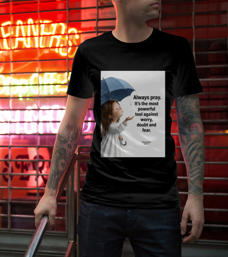 Always Pray Powerful Tool Against Worry Doubt Fear Rising Back Again T-Shirt