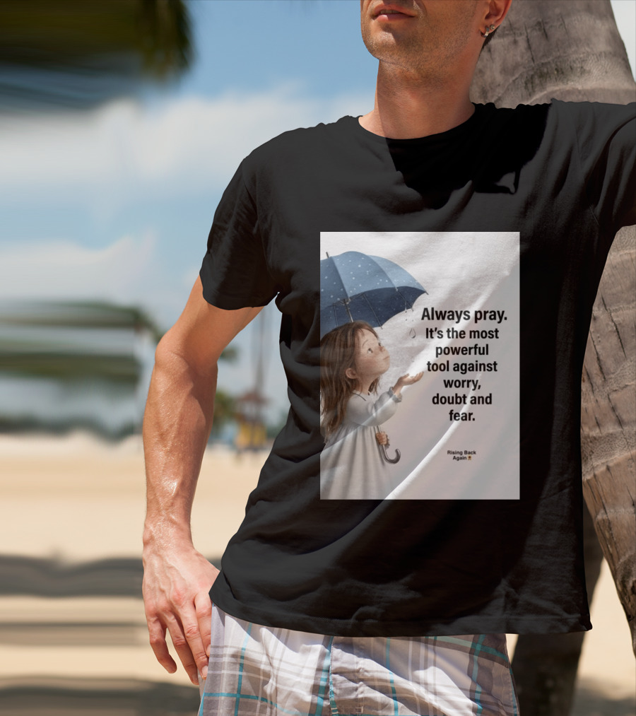 Always Pray Powerful Tool Against Worry Doubt Fear Rising Back Again T-Shirt