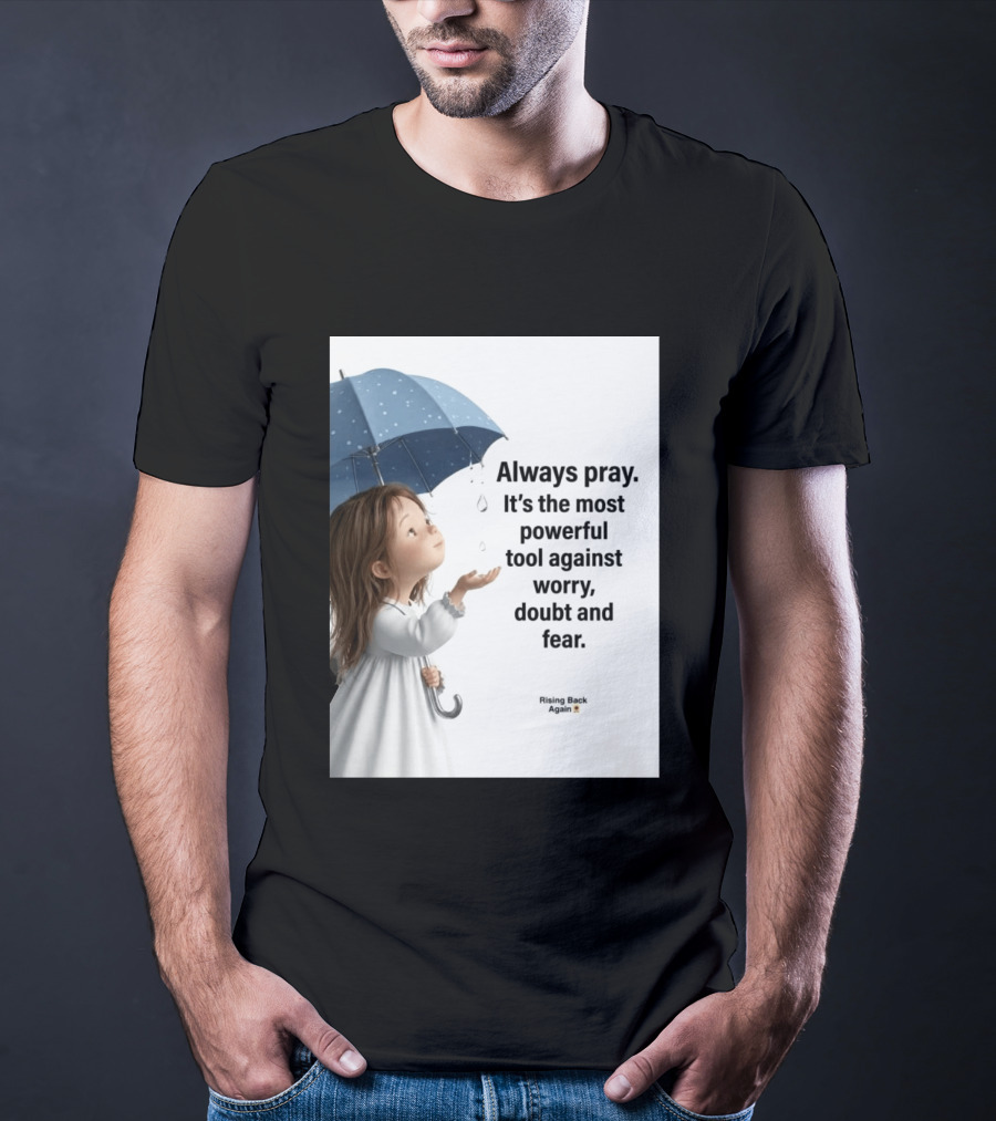 Always Pray Powerful Tool Against Worry Doubt Fear Rising Back Again T-Shirt