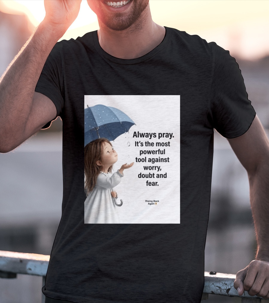 Always Pray Powerful Tool Against Worry Doubt Fear Rising Back Again T-Shirt