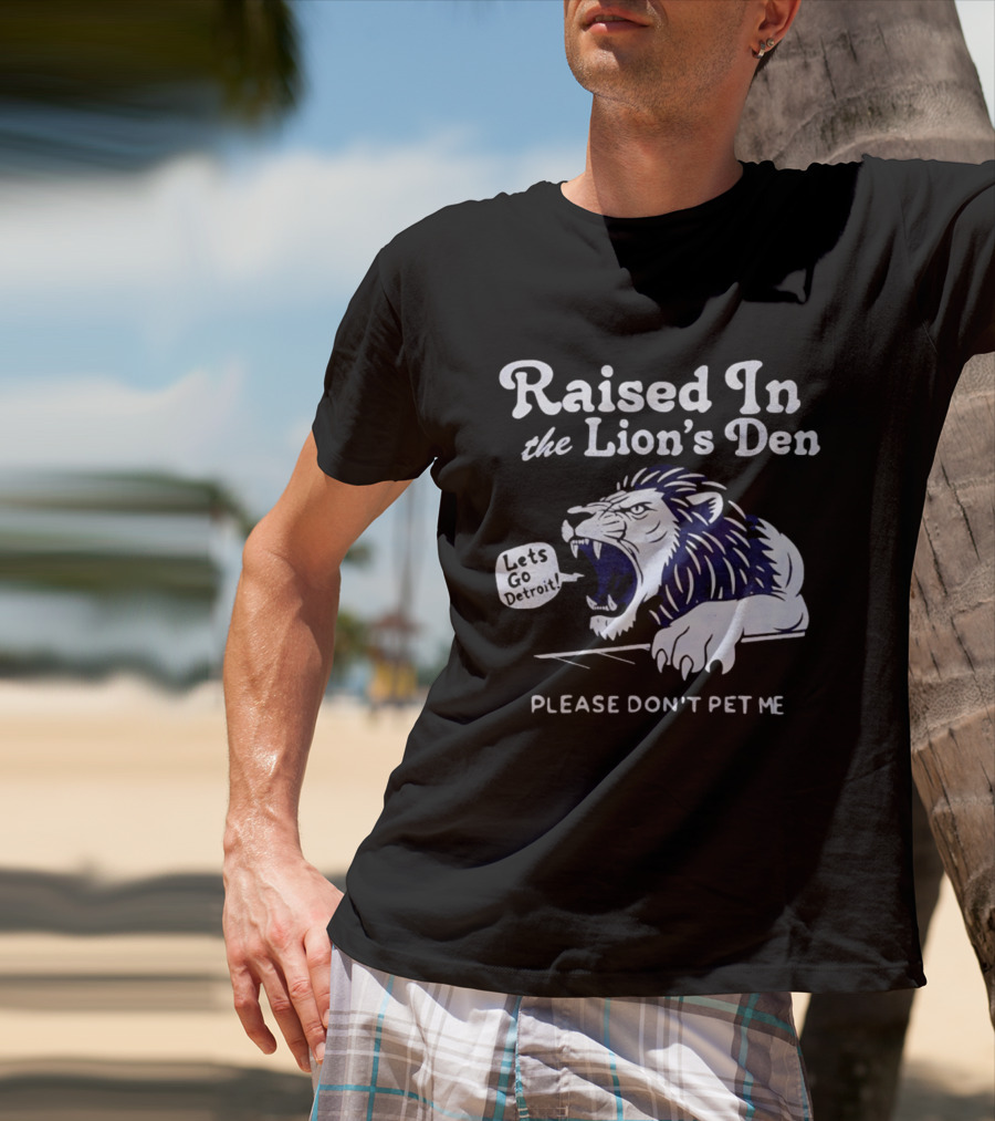 Raised In The Lion's Den Please Don't Pet Me Let's Go Roar T-Shirt