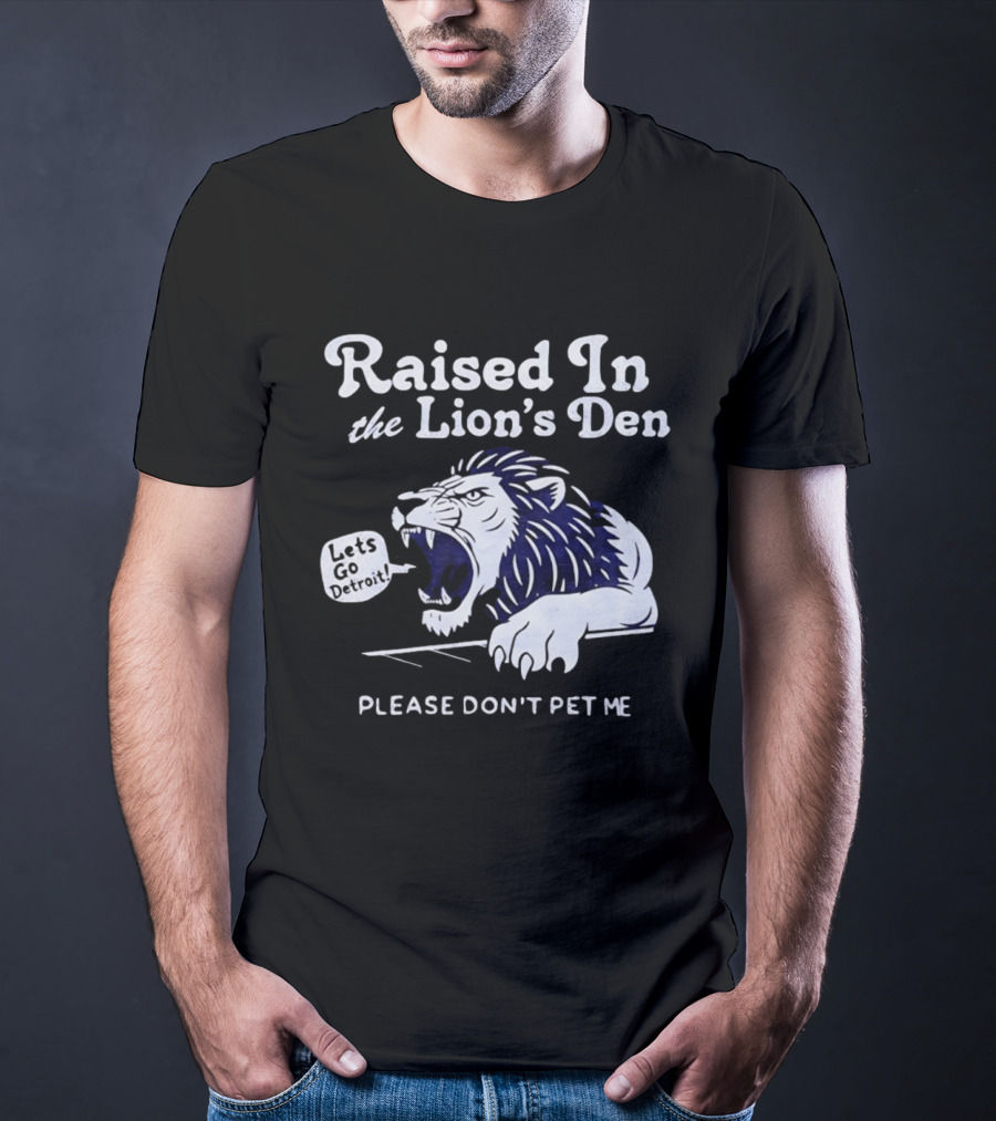 Raised In The Lion's Den Please Don't Pet Me Let's Go Roar T-Shirt