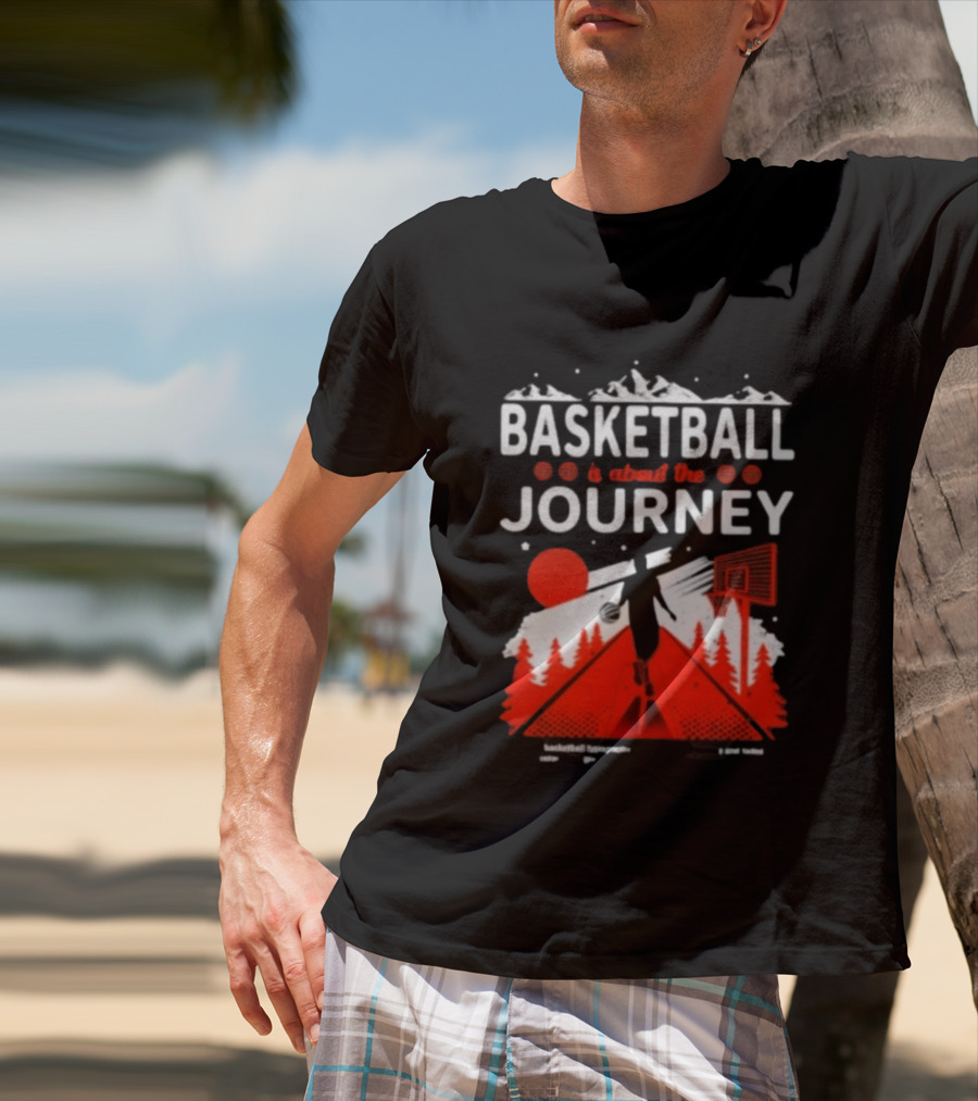 Basketball Is About The Journey Mountains And Forest Camping Adventure T-Shirt