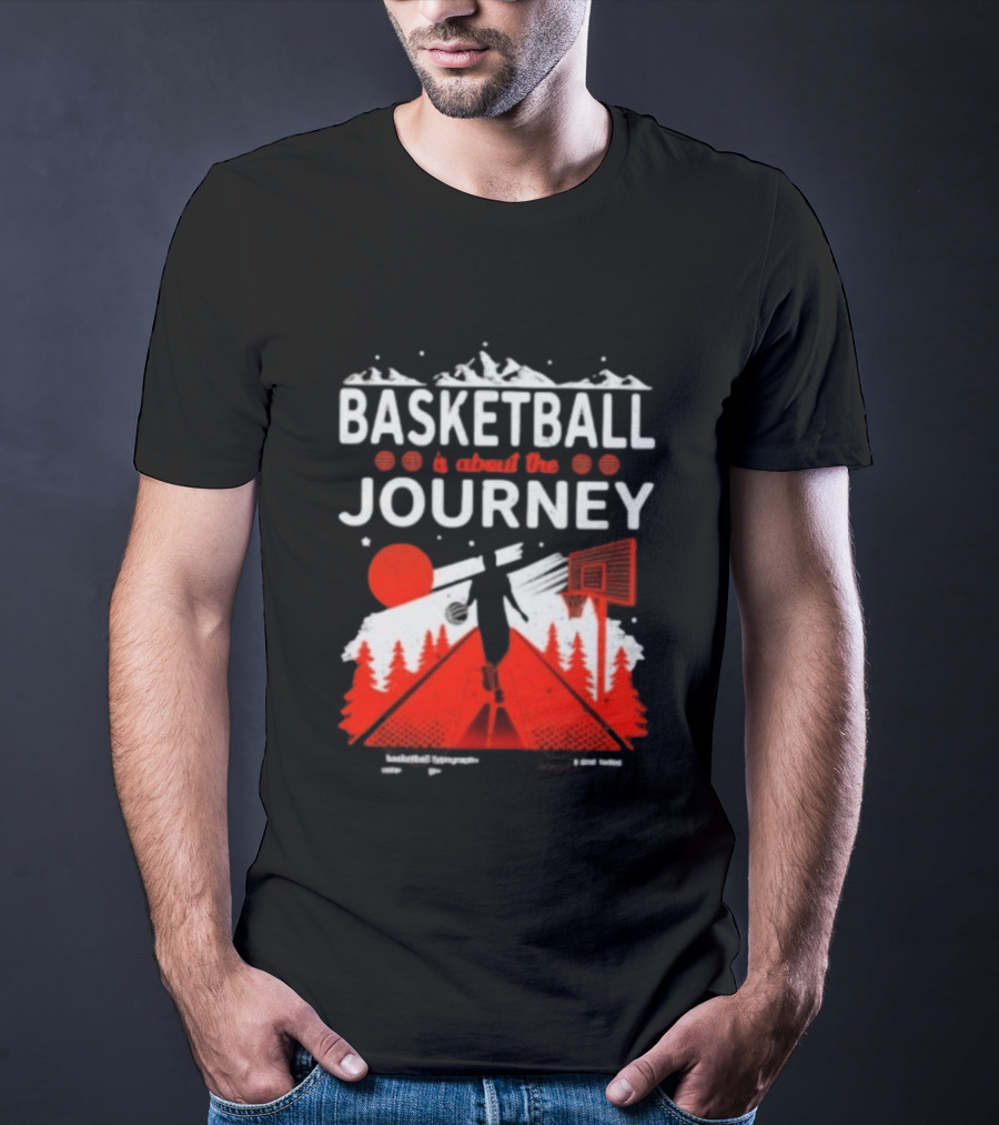 Basketball Is About The Journey Mountains And Forest Camping Adventure T-Shirt