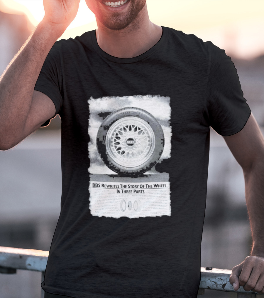 BBS Rewrites The Story Of The Wheel BBS Wheel Image In Three Parts T-Shirt