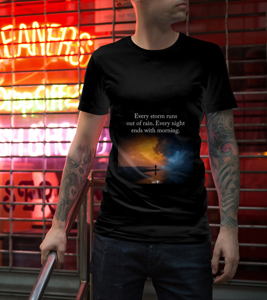 Every Storm Runs Out Of Rain Every Night Ends With Morning Uplifting Sunset T-Shirt