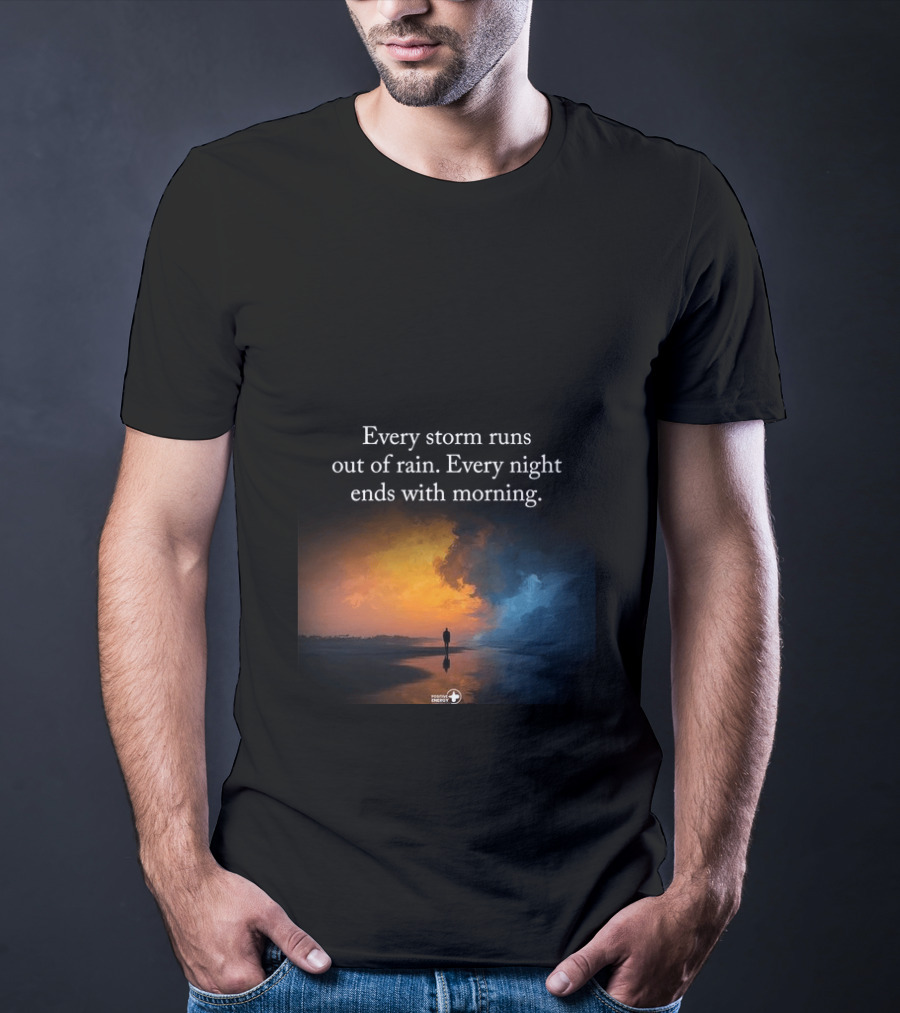 Every Storm Runs Out Of Rain Every Night Ends With Morning Uplifting Sunset T-Shirt