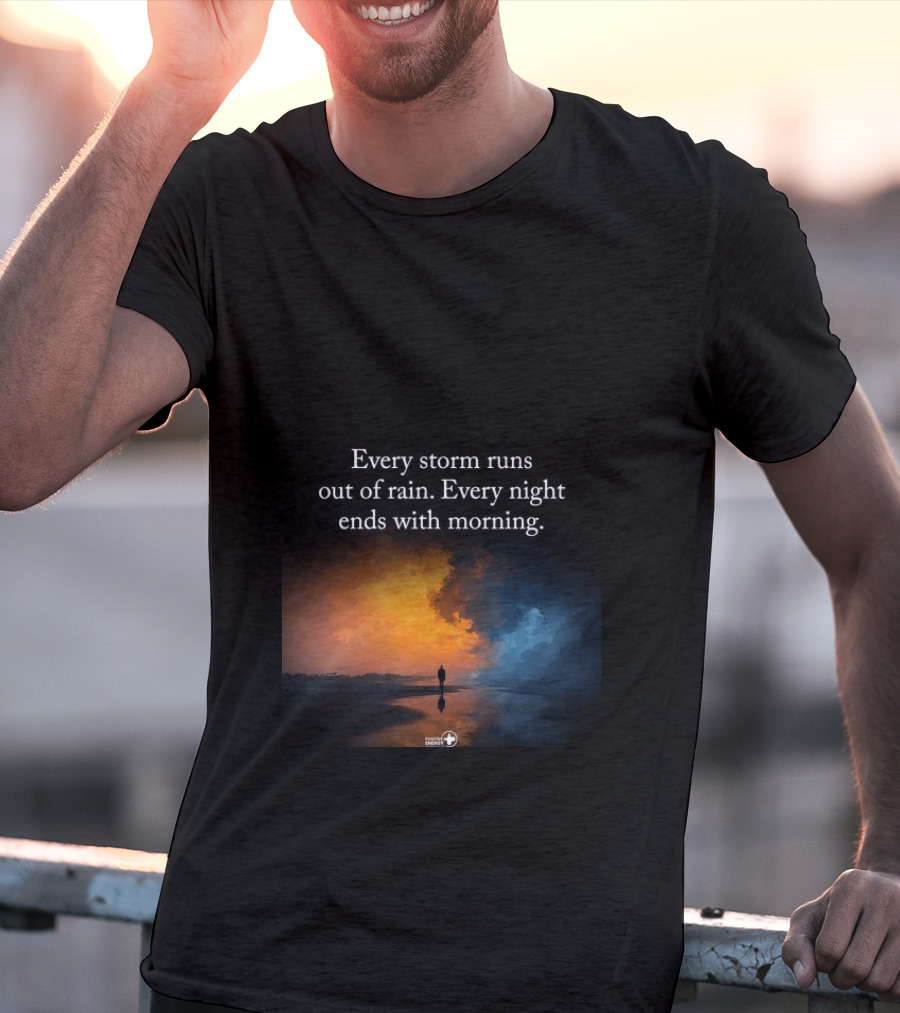 Every Storm Runs Out Of Rain Every Night Ends With Morning Uplifting Sunset T-Shirt