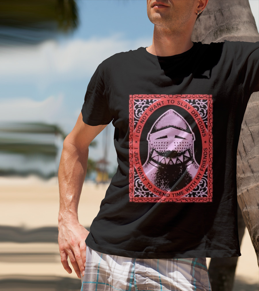 I Do Not Want To Slay Dragons I Just Want To Spend Time With My Friends Knight Helmet Medieval Humor T-Shirt