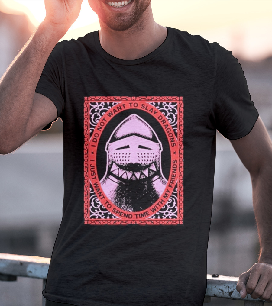 I Do Not Want To Slay Dragons I Just Want To Spend Time With My Friends Knight Helmet Medieval Humor T-Shirt