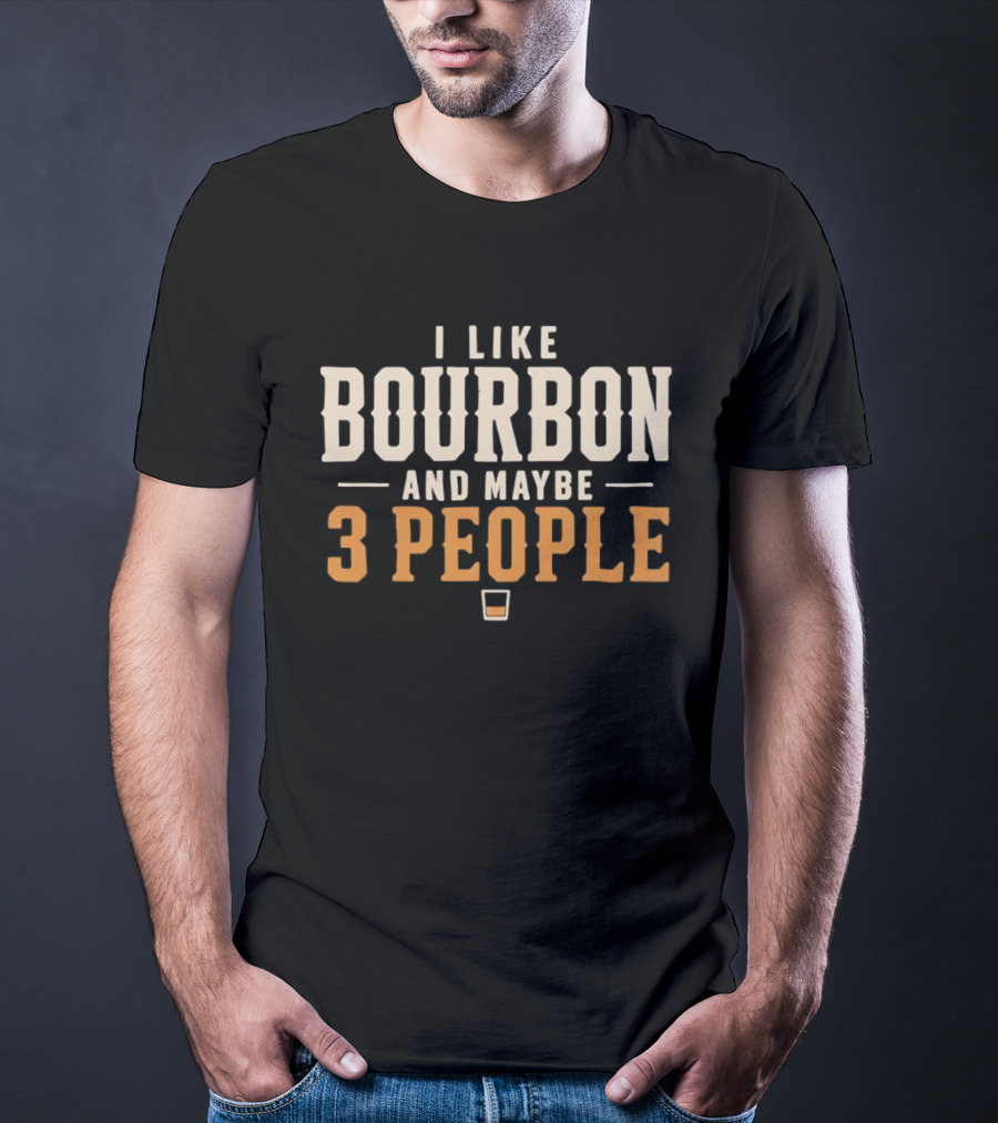 I Like Bourbon And Maybe 3 People Whiskey Drinker With Glass T-Shirt