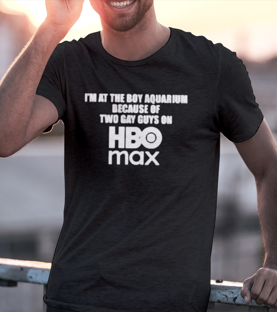 I'm At The Boy Aquarium Because Of Two Gay Guys On HBO Max T-Shirt