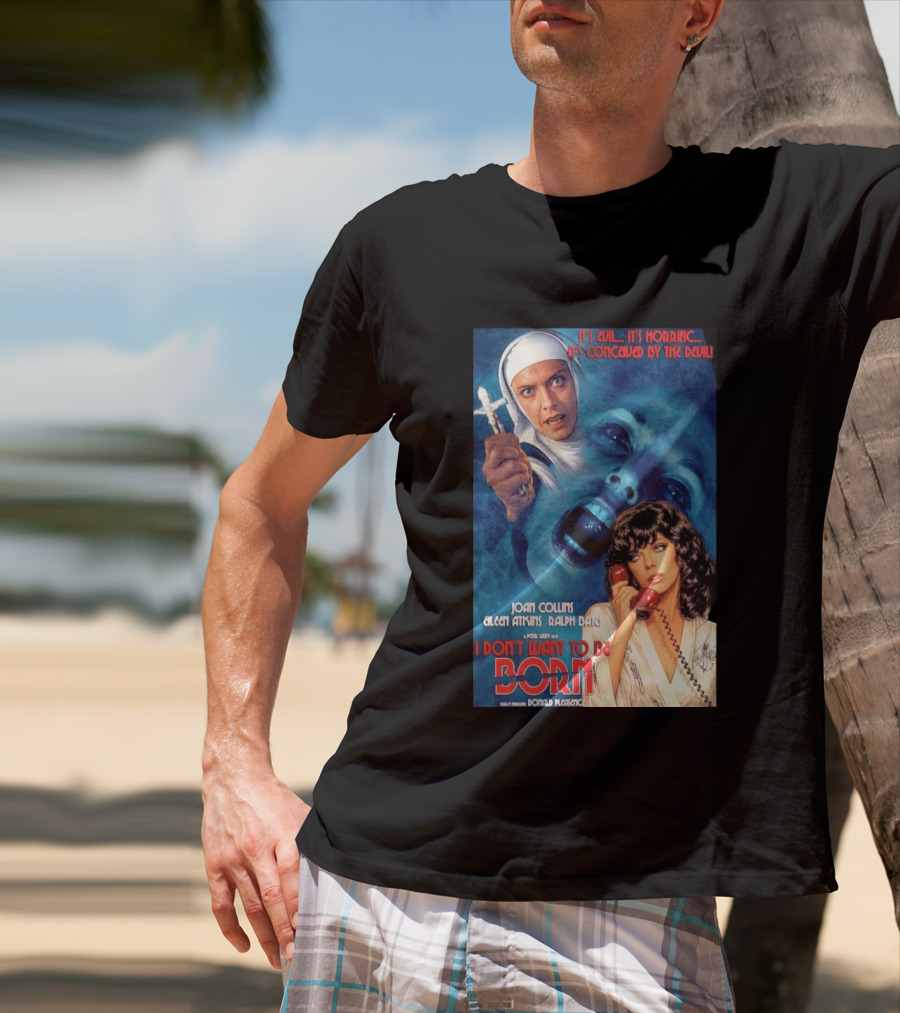 It's Evil It's Horrific Conceived By The Devil I Don't Want To Be Born Joan Collins Eileen Atkins Ralph Bates Donald Pleasence T-Shirt